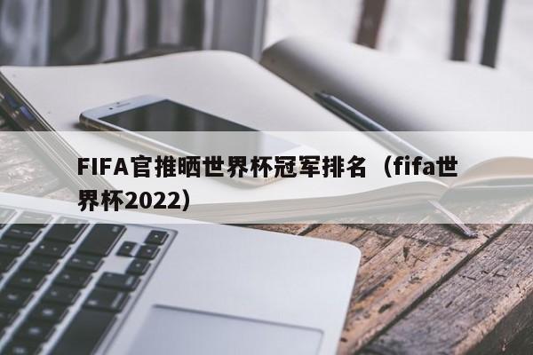 FIFA官推晒世界杯冠军排名（fifa世界杯2022）