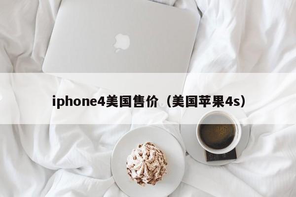iphone4美国售价（美国苹果4s）