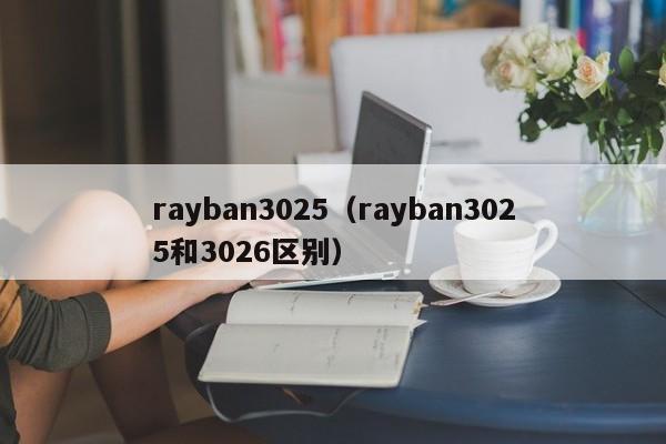 rayban3025（rayban3025和3026区别）